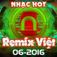 Nhạc Việt Remix Hot Tháng 06/2016 - Various Artists