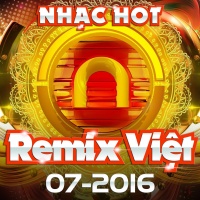 Nhạc Việt Remix Hot Tháng 07/2016 - Various Artists
