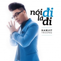 Nói Đi Là Đi - Hamlet Trương