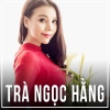 Những Bài Hát Hay Nhất Của Trà Ngọc Hằng - Trà Ngọc Hằng