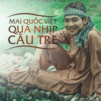 Qua Nhịp Cầu Tre - Mai Quốc Việt