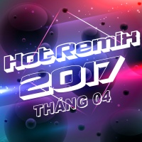 Nhạc Việt Remix Hot Tháng 04/2017 - Various Artists