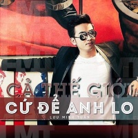Cả Thế Giới Cứ Để Anh Lo (Single) - Lưu Minh Tuấn