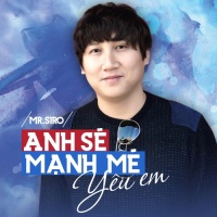 Anh Sẽ Mạnh Mẽ Yêu Em (Single) - Mr.Siro