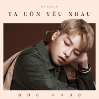 Ta Còn Yêu Nhau (Single) - Đức Phúc