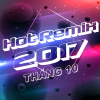 Nhạc Việt Remix Hot Tháng 10/2017 - Various Artists