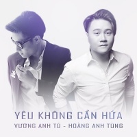 Yêu Không Cần Hứa (Single) - Vương Anh Tú, Hoàng Anh Tùng