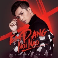 Em Đang Nơi Nào (Single) - Bạch Công Khanh