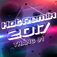 Nhạc Việt Remix Hot Tháng 01/2017 - Various Artists