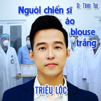Người Chiến Sĩ Áo Blouse Trắng (Single) - Triệu Lộc