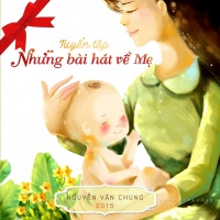 Tuyển Tập Những Bài Hát Về Mẹ - Nguyễn Văn Chung