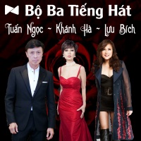 Bộ Ba Tiếng Hát: Tuấn Ngọc, Khánh Hà, Lưu Bích - Lưu Bích, Tuấn Ngọc, Khánh Hà