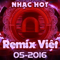 Nhạc Việt Remix Hot Tháng 05/2016 - Various Artists
