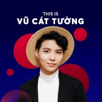 Những Bài Hát Hay Nhất Của Vũ Cát Tường - Vũ Cát Tường