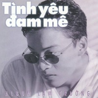 Tình Yêu Đam Mê - Lam Trường