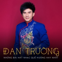 Những Bài Hát Nhạc Quê Hương Hay Nhất Của Đan Trường - Đan Trường