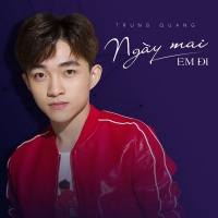 Ngày Mai Em Đi (Single) - Trung Quang