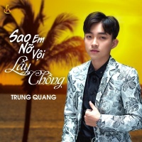 Sao Em Nỡ Vội Lấy Chồng (Single) - Trung Quang