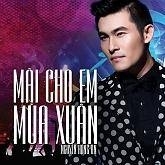 Mãi Cho Em Mùa Xuân (Single) - Nguyễn Hồng Ân