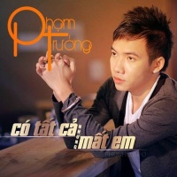 Có Tất Cả Nhưng Mất Em - Phạm Trưởng