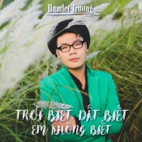 Trời Biết Đất Biết Em Không Biết - Hamlet Trương