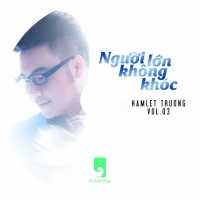Người Lớn Không Khóc - Hamlet Trương