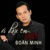 Vì Đâu Em Chết - Đoàn Minh