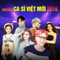 Những Ca Sĩ Việt Mới 2016 - Various Artists