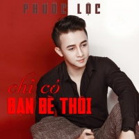 Chỉ Có Bạn Bè Thôi - Phước Lộc