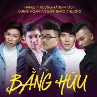 Bằng Hữu - Hamlet Trương, Bằng Chương, An Nam, Aaron Hoàn, Tăng Phúc