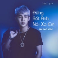Đừng Bắt Anh Nói Xa Em - Châu Chí Hùng
