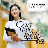Chỉ Có Bạn Bè Thôi - Quỳnh Như Bolero