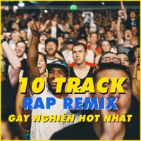 10 Track Rap Remix Gây Nghiện Hot Nhất - Various Artists