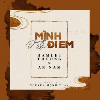 Mình Dừng Lại Đi Em (Single) - An Nam, Hamlet Trương