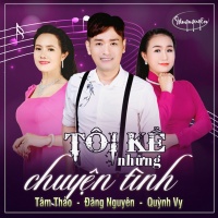 Tôi Kể Những Chuyện Tình - Quỳnh Vy, Tâm Thảo, Đăng Nguyên