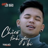 Chỉ Có Tình Yêu Ở Lại (Lôi Báo OST) (Single) - Trọng Hiếu