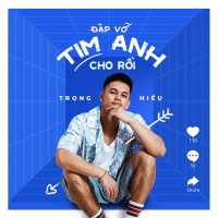Đập Vỡ Tim Anh Cho Rồi (Single) - Trọng Hiếu