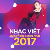 Nhạc Việt Được Nghe Nhiều Nhất 2017 - Various Artists