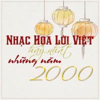 Những Bài Hát Nhạc Hoa Lời Việt Hay Nhất Những Năm 2000 - Various Artists