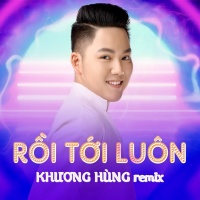 Rồi Tới Luôn (Remix Single) - Khương Hùng