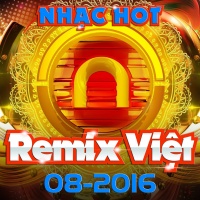 Nhạc Việt Remix Hot Tháng 08/2016 - Various Artists