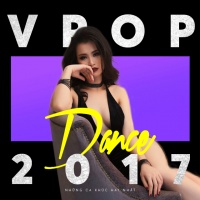 Nhạc Dance Việt 2017 - Various Artists