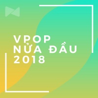 Nhạc Việt Nghe Nhiều Nhất Nửa Đầu 2018 - Various Artists