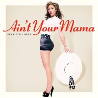 Ain't Your Mama (Single) - Jennifer Lopez