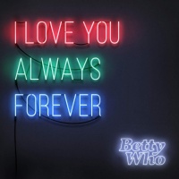 I Love You Always Forever (Single) - Betty Who