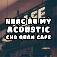 Nhạc Âu Mỹ Acoustic Cho Quán Cafe - Various Artists
