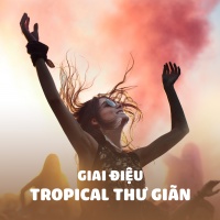 Giai Điệu Tropical Thư Giãn - Various Artists