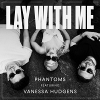 Lay With Me (Single) - Vanessa Hudgens, Phantoms