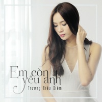 Em Còn Yêu Anh (Single) - Trương Kiều Diễm
