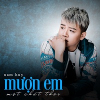 Mượn Em Một Chút Thôi (Single) - Nam Huy